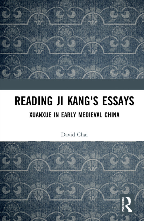 Reading Ji Kang's Essays (Xuanxue in Early Medieval China) by David Chai, 9780367353636