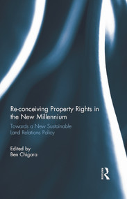 Re-conceiving Property Rights in the New Millennium (Towards a New Sustainable Land Relations Policy) by Ben Chigara, 9780415678704