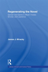 Regenerating the Novel (Gender and Genre in Woolf, Forster, Sinclair, and Lawrence) by James J. Miracky, 9780415942058