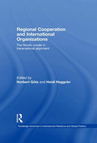 Regional Cooperation and International Organizations (The Nordic Model in Transnational Alignment) by Norbert Götz, Heidi Haggrén, 9780415459648