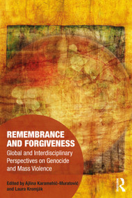 Remembrance and Forgiveness (Global and Interdisciplinary Perspectives on Genocide and Mass Violence) by Ajlina Karamehić-Muratović, Laura Kromják, 9780367351014