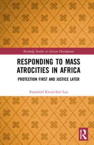 Responding to Mass Atrocities in Africa (Protection First and Justice Later) by Raymond Kwun-Sun Lau, 9780367150877