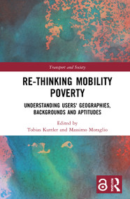 Re-thinking Mobility Poverty (Understanding Users' Geographies, Backgrounds and Aptitudes) by Tobias Kuttler, Massimo Moraglio, 9780367333300