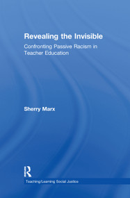 Revealing the Invisible (Confronting Passive Racism in Teacher Education) by Sherry Marx, 9780415953429