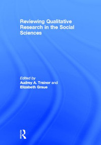 Reviewing Qualitative Research in the Social Sciences by Audrey A. Trainor, Elizabeth Graue, 9780415893473