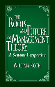 The Roots and Future of Management Theory (A Systems Perspective) by William Roth, 9781574442434