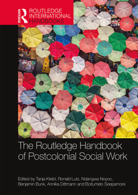 The Routledge Handbook of Postcolonial Social Work by Tanja Kleibl, Ronald Lutz, Ndangwa Noyoo, Benjamin Bunk, Annika Dittmann, Boitumelo Seepamore, 9781138604070