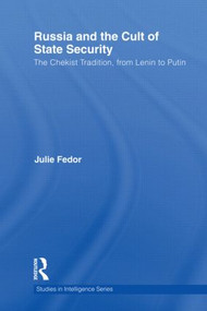 Russia and the Cult of State Security (The Chekist Tradition, From Lenin to Putin) by Julie Fedor, 9780415609333