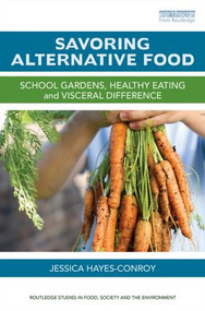 Savoring Alternative Food (School gardens, healthy eating and visceral difference) by Jessica Hayes-Conroy, 9780415844239