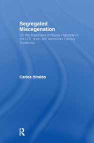 Segregated Miscegenation (On the Treatment of Racial Hybridity in the North American and Latin American Literary Traditions) by Carlos Hiraldo, 9780415943499