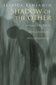 Shadow of the Other (Intersubjectivity and Gender in Psychoanalysis) by Jessica Benjamin, 9780415912365