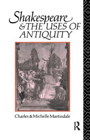Shakespeare and the Uses of Antiquity (An Introductory Essay) by Michelle Martindale, 9781138161986