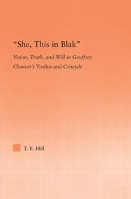 She, this in Blak (Vision, Truth, and Will in Geoffrey Chaucer's Troilus and Ciseyde) by Thomas Hill, 9780415977067