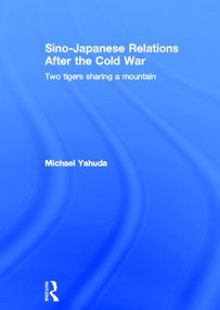 Sino-Japanese Relations After the Cold War (Two Tigers Sharing a Mountain) by Michael Yahuda, 9780415843072