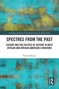 Spectres from the Past (Slavery and the Politics of "History" in West African and African-American Literature) by Portia Owusu, 9780367819897