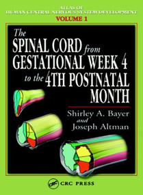 The Spinal Cord from Gestational Week 4 to the 4th Postnatal Month by Shirley A. Bayer, Joseph Altman, 9780849314209