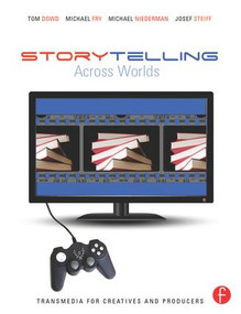 Storytelling Across Worlds (Transmedia for Creatives and Producers) by Tom Dowd, 9781138135642