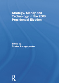 Strategy, Money and Technology in the 2008 Presidential Election by Costas Panagopoulos, 9780415669429