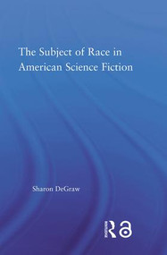 The Subject of Race in American Science Fiction by Sharon DeGraw, 9780415979016