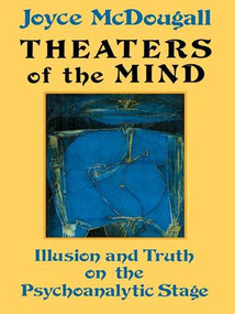 Theaters Of The Mind (Illusion And Truth On The Psychoanalytic Stage) by Joyce McDougall, 9781138146679