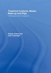 Theatrical Costume, Masks, Make-Up and Wigs (A Bibliography and Iconography) by Sidney Jackson Jowers, 9780415247740