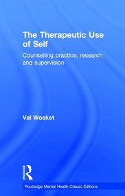 The Therapeutic Use of Self (Counselling practice, research and supervision) by Val Wosket, 9780415839396