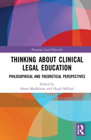 Thinking About Clinical Legal Education (Philosophical and Theoretical Perspectives) by Omar Madhloom, Hugh McFaul, 9780367273491