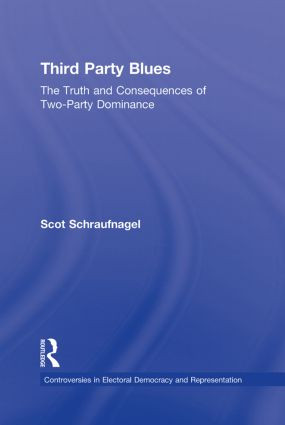 Third Party Blues (The Truth and Consequences of Two-Party Dominance) by Scot Schraufnagel, 9780415881586