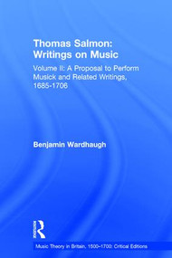 Thomas Salmon: Writings on Music (Volume II: A Proposal to Perform Musick and Related Writings, 1685-1706) by Benjamin Wardhaugh, 9780754668459