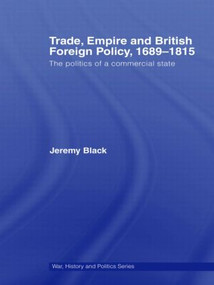 Trade, Empire and British Foreign Policy, 1689-1815 (Politics of a Commercial State) by Jeremy Black, 9780415396066