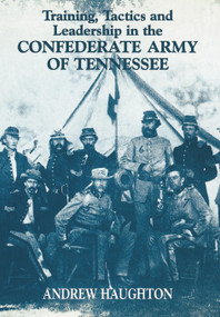 Training, Tactics and Leadership in the Confederate Army of Tennessee (Seeds of Failure) by Andrew R.B. Haughton, 9780714650326