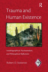 Trauma and Human Existence (Autobiographical, Psychoanalytic, and Philosophical Reflections) by Robert D. Stolorow, 9781138462205