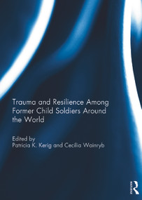 Trauma and Resilience Among Child Soldiers Around the World by Patricia Kerig, Cecilia Wainryb, 9780415735438