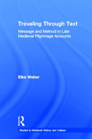 Traveling Through Text (Message and Method in Late Medieval Pilgrimage Accounts) by Elka Weber, 9780415975773