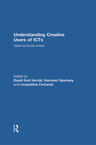 Understanding Creative Users of ICTs (Users as Social Actors) by David Kurt Herold, Harmeet Sawhney, Leopoldina Fortunati, 9780415697477