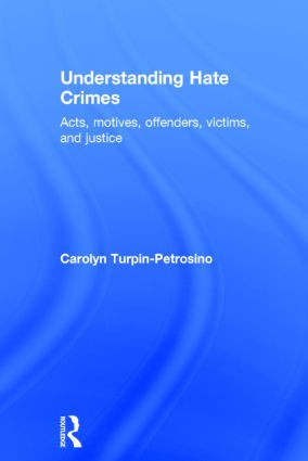 Understanding Hate Crimes (Acts, Motives, Offenders, Victims, and Justice) by Carolyn Turpin-Petrosino, 9780415484008