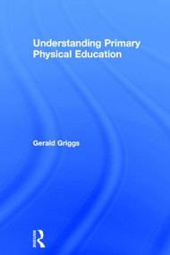Understanding Primary Physical Education by Gerald Griggs, 9780415835701