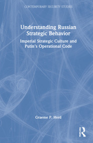 Understanding Russian Strategic Behavior (Imperial Strategic Culture and Putin's Operational Code) by Graeme P. Herd, 9780367205218