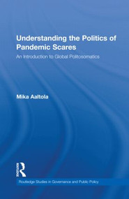 Understanding the Politics of Pandemic Scares (An Introduction to Global Politosomatics) by Mika Aaltola, 9780415603812