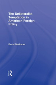 The Unilateralist Temptation in American Foreign Policy by David Skidmore, 9780415885393