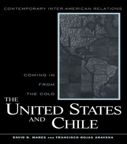 United States and Chile (Coming in From the Cold) by David R. Mares, Francisco Rojas Aravena, 9780415931243