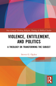 Violence, Entitlement, and Politics (A Theology on Transforming the Subject) by Steven G. Ogden, 9780367221515