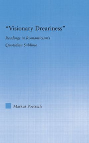 Visionary Dreariness (Readings in Romanticism's Quotidian Sublime) by Markus Poetzsch, 9780415978965