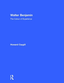 Walter Benjamin (The Colour of Experience) by Howard Caygill, 9780415089586