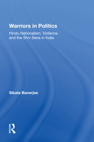Warriors In Politics (Hindu Nationalism, Violence, And The Shiv Sena In India) by Sikata Banerjee, 9780367214487
