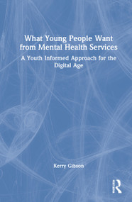What Young People Want from Mental Health Services (A Youth Informed Approach for the Digital Age) by Kerry Gibson, 9780367338589