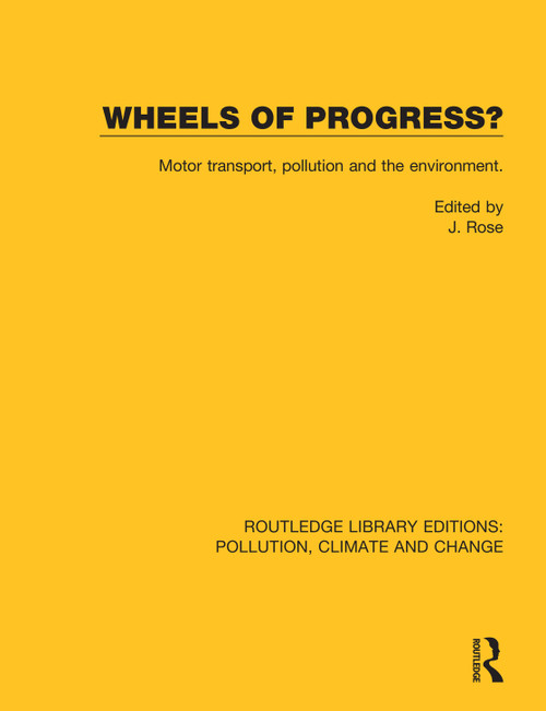 Wheels of Progress? (Motor transport, pollution and the environment.) by J. Rose, 9780367364892