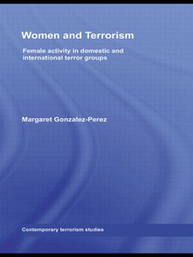 Women and Terrorism (Female Activity in Domestic and International Terror Groups) by Margaret Gonzalez-Perez, 9780415464673