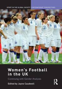 Women's Football in the UK (Continuing with Gender Analyses) by Jayne Caudwell, 9780415560870