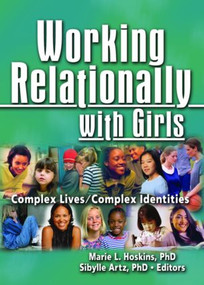 Working Relationally with Girls (Complex Lives/Complex Identities) by Marie Hoskins, 9780789029928